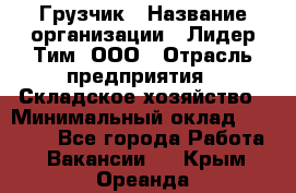 Грузчик › Название организации ­ Лидер Тим, ООО › Отрасль предприятия ­ Складское хозяйство › Минимальный оклад ­ 20 000 - Все города Работа » Вакансии   . Крым,Ореанда